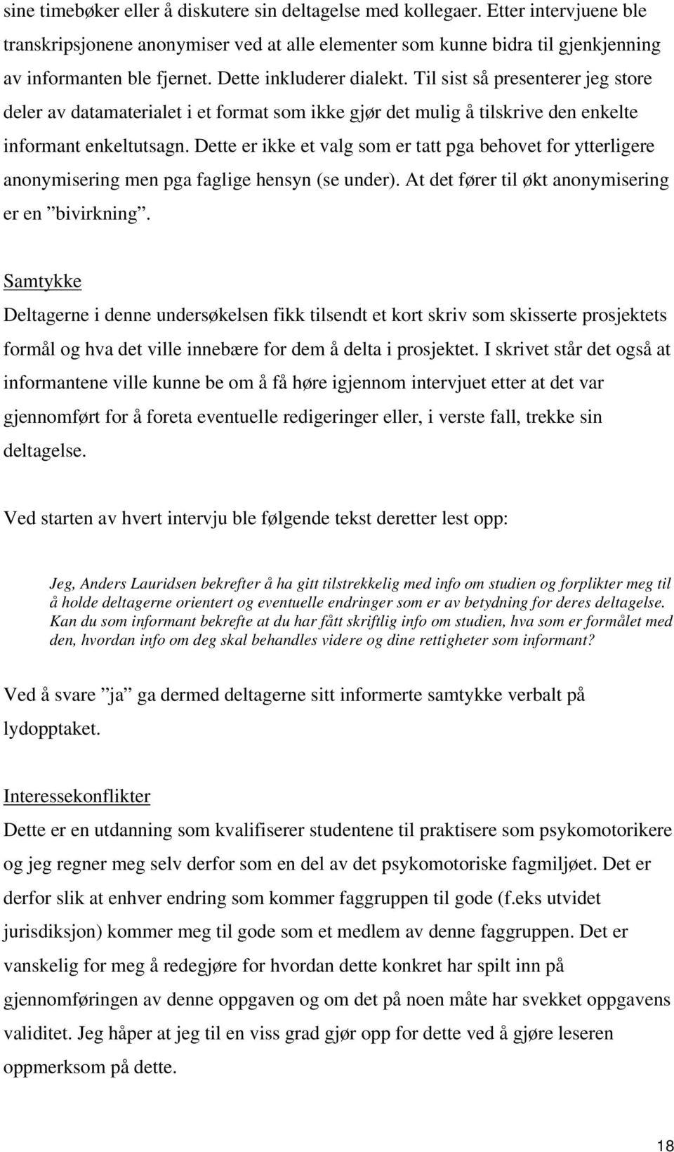 Dette er ikke et valg som er tatt pga behovet for ytterligere anonymisering men pga faglige hensyn (se under). At det fører til økt anonymisering er en bivirkning.