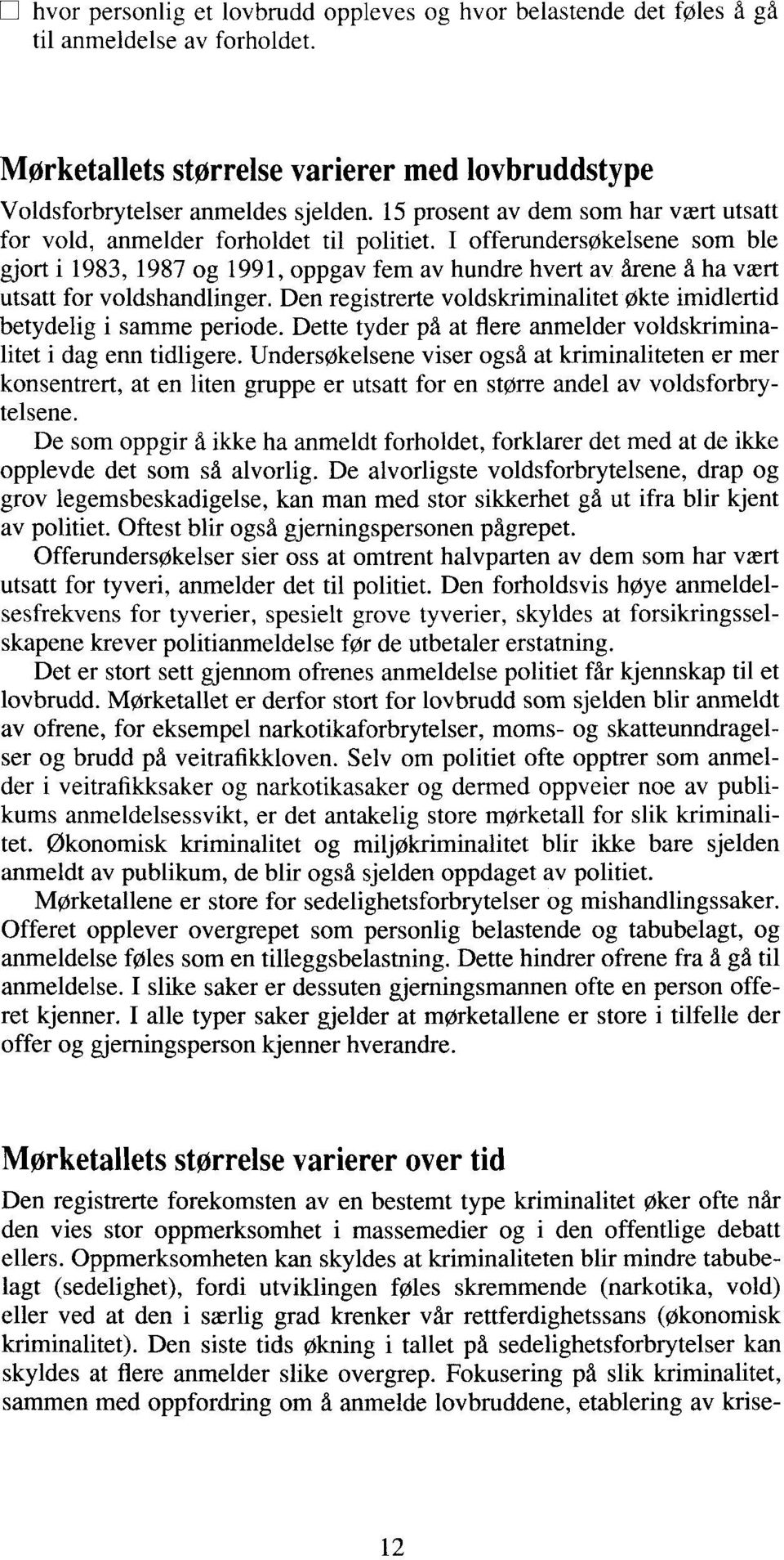 I offerundersøkelsene som ble gjort i 1983, 1987 og 1991, oppgav fem av hundre hvert av årene d ha vært utsatt for voldshandlinger.