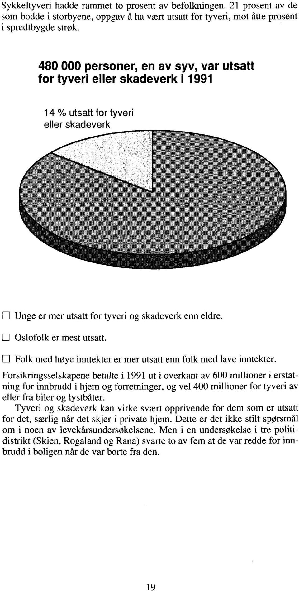 D Folk med høye inntekter er mer utsatt enn folk med lave inntekter.