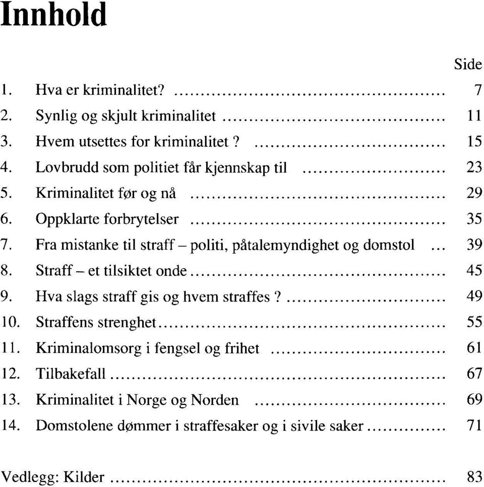 Fra mistanke til straff politi, påtalemyndighet og domstol 39 8. Straff et tilsiktet onde 45 9. Hva slags straff gis og hvem straffes?