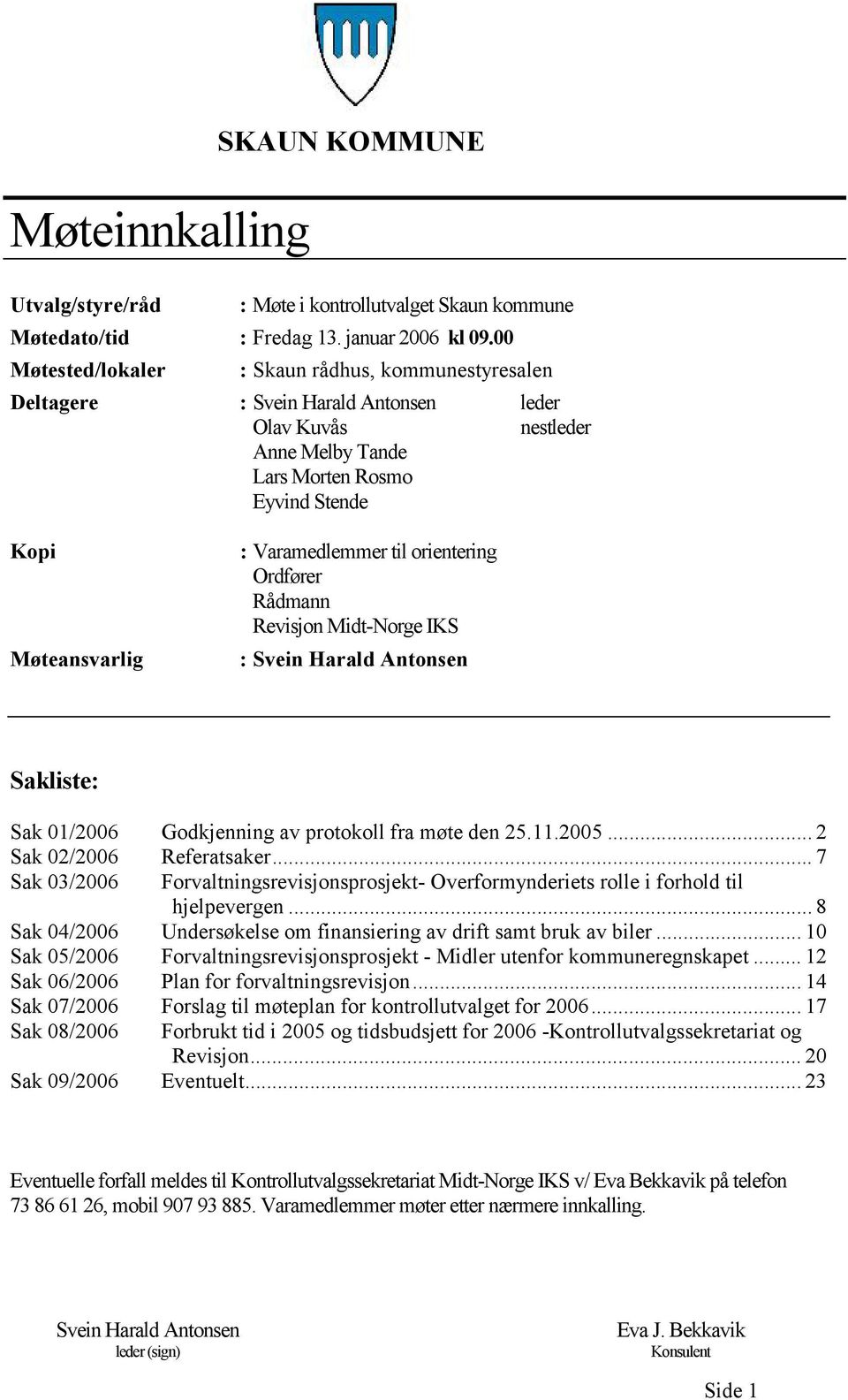 til orientering Ordfører Rådmann Revisjon Midt-Norge IKS : Svein Harald Antonsen Sakliste: Sak 01/2006 Godkjenning av protokoll fra møte den 25.11.2005... 2 Sak 02/2006 Referatsaker.