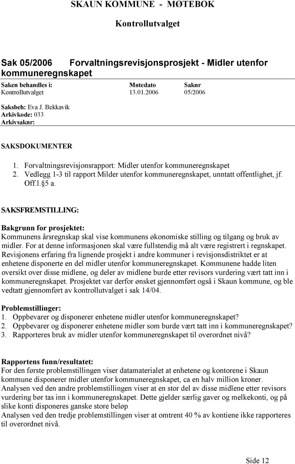 Vedlegg 1-3 til rapport Milder utenfor kommuneregnskapet, unntatt offentlighet, jf. Off.l. 5 a.