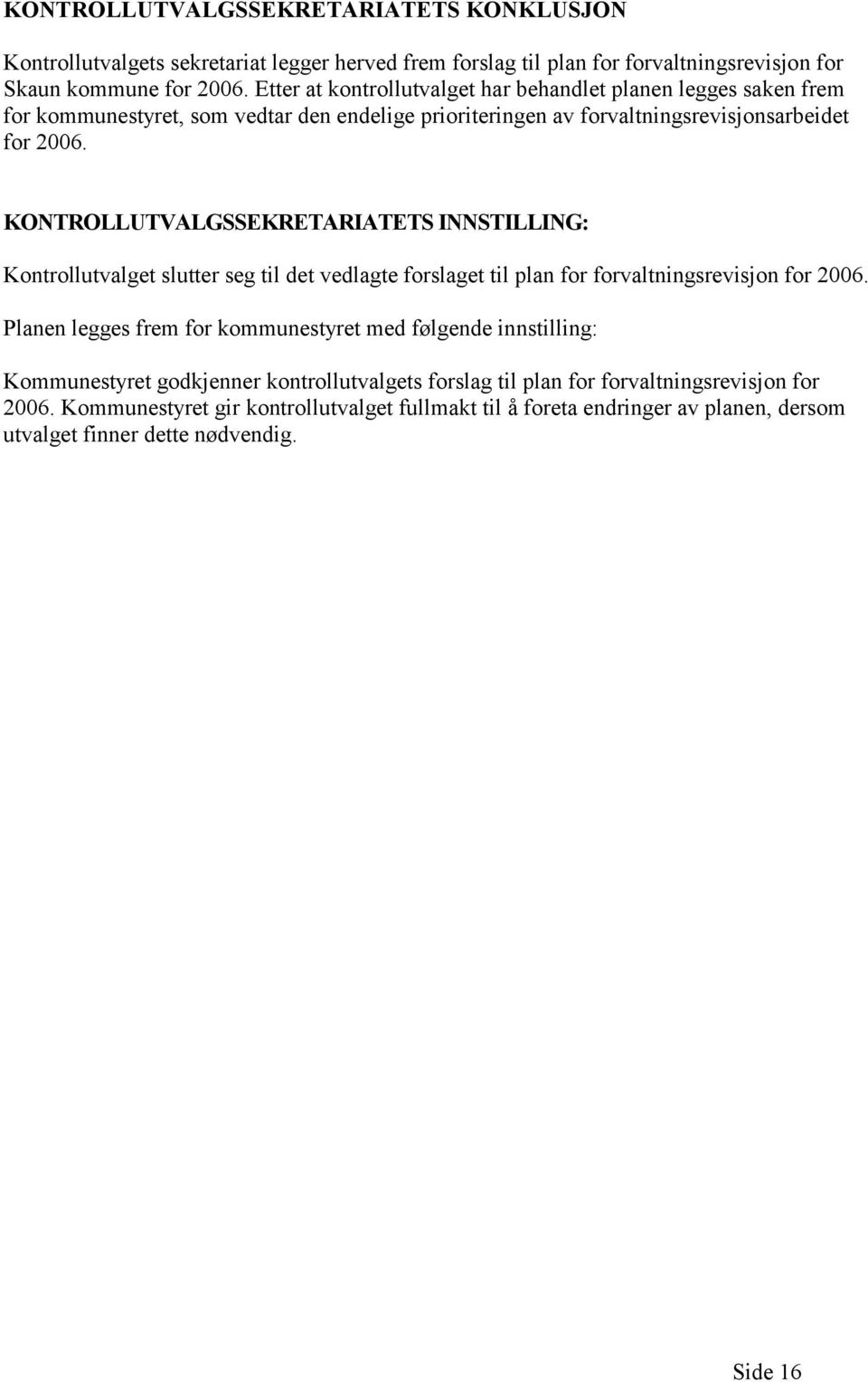 KONTROLLUTVALGSSEKRETARIATETS INNSTILLING: Kontrollutvalget slutter seg til det vedlagte forslaget til plan for forvaltningsrevisjon for 2006.