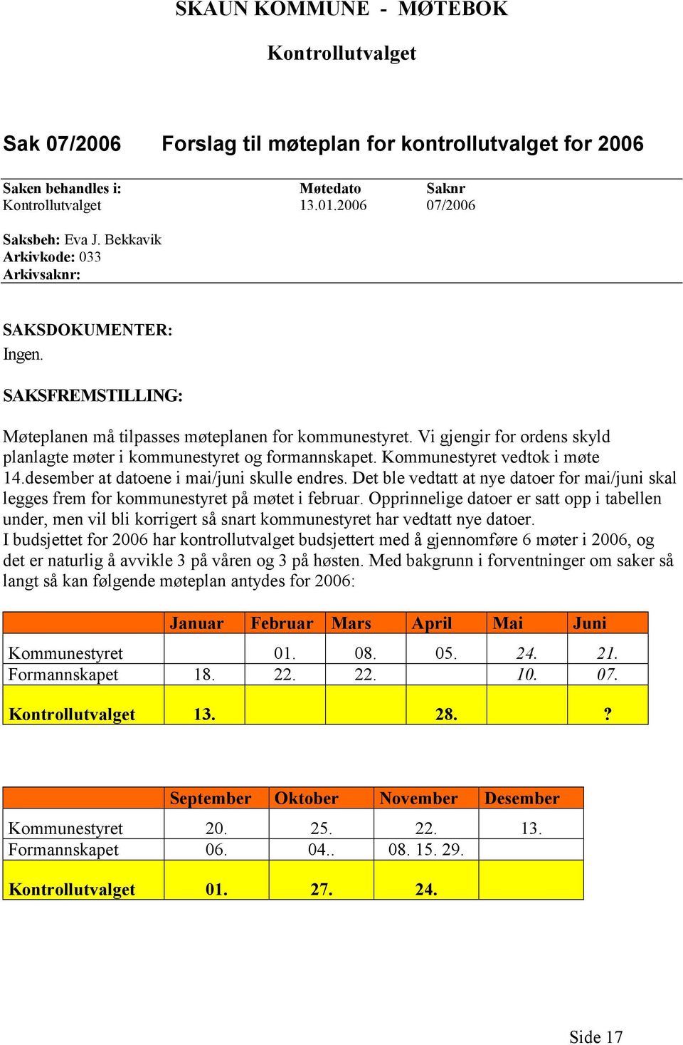 Vi gjengir for ordens skyld planlagte møter i kommunestyret og formannskapet. Kommunestyret vedtok i møte 14.desember at datoene i mai/juni skulle endres.