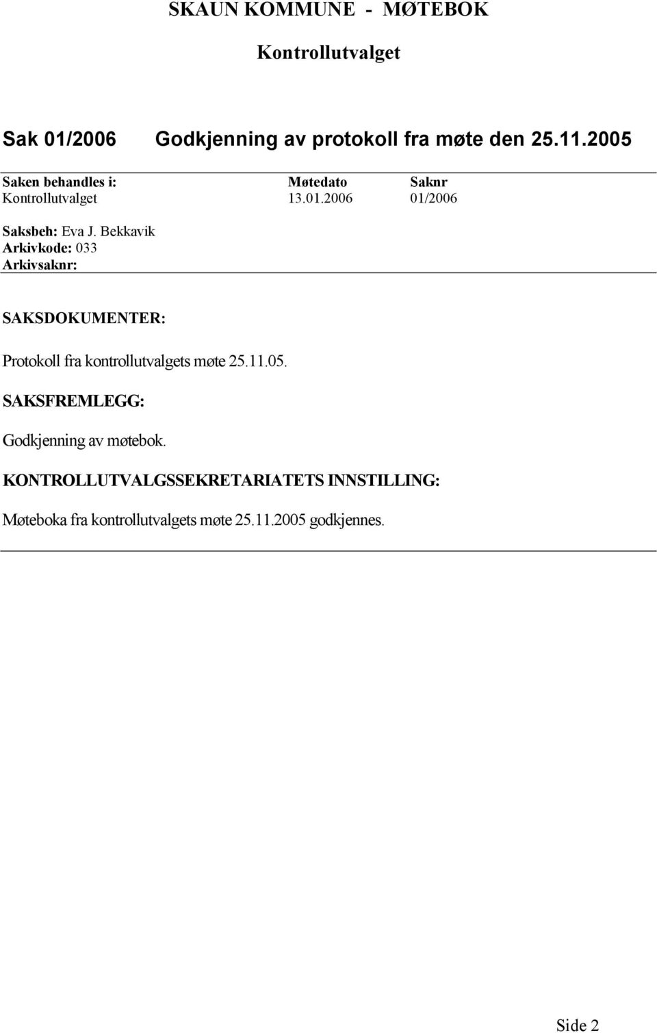 Bekkavik Arkivkode: 033 Arkivsaknr: SAKSDOKUMENTER: Protokoll fra kontrollutvalgets møte 25.11.05.