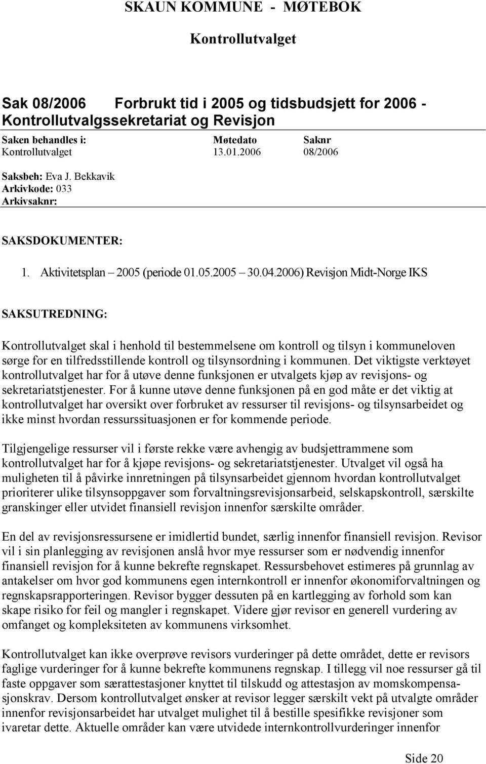 2006) Revisjon Midt-Norge IKS SAKSUTREDNING: Kontrollutvalget skal i henhold til bestemmelsene om kontroll og tilsyn i kommuneloven sørge for en tilfredsstillende kontroll og tilsynsordning i