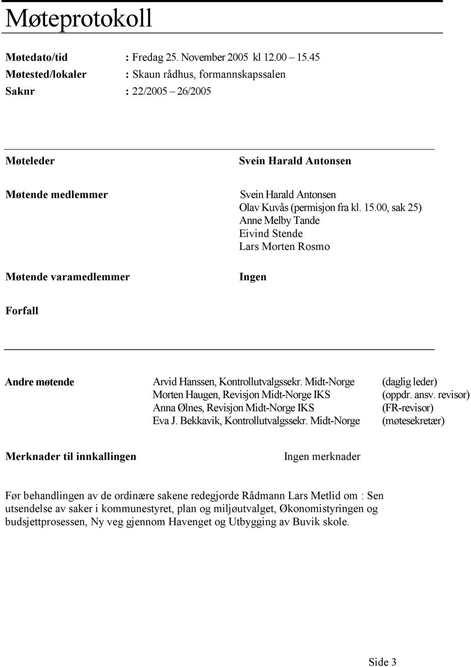 kl. 15.00, sak 25) Anne Melby Tande Eivind Stende Lars Morten Rosmo Ingen Forfall Andre møtende Arvid Hanssen, Kontrollutvalgssekr.