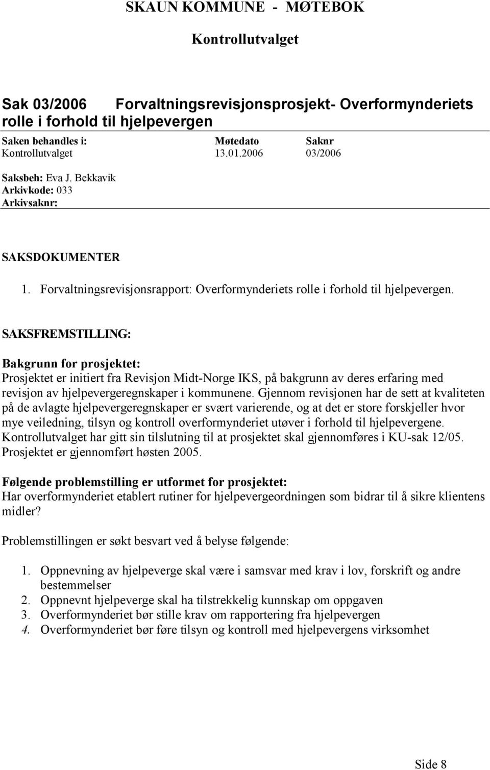 SAKSFREMSTILLING: Bakgrunn for prosjektet: Prosjektet er initiert fra Revisjon Midt-Norge IKS, på bakgrunn av deres erfaring med revisjon av hjelpevergeregnskaper i kommunene.