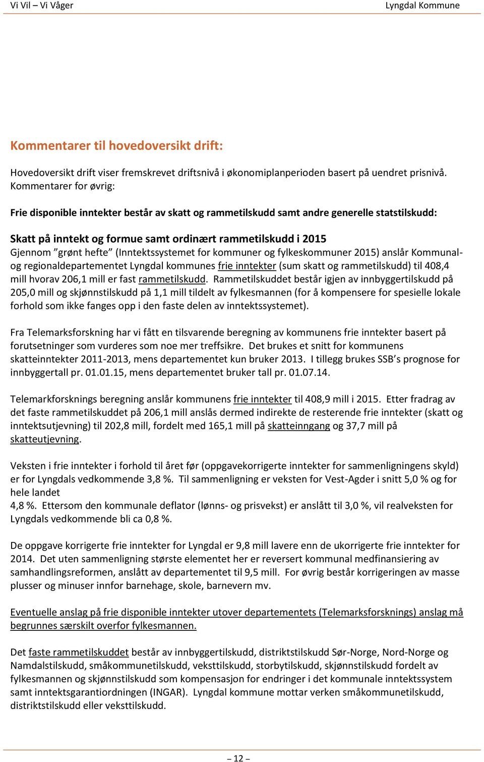 (Inntektssystemet for kommuner og fylkeskommuner 2015) anslår Kommunalog regionaldepartementet Lyngdal kommunes frie inntekter (sum skatt og rammetilskudd) til 408,4 mill hvorav 206,1 mill er fast