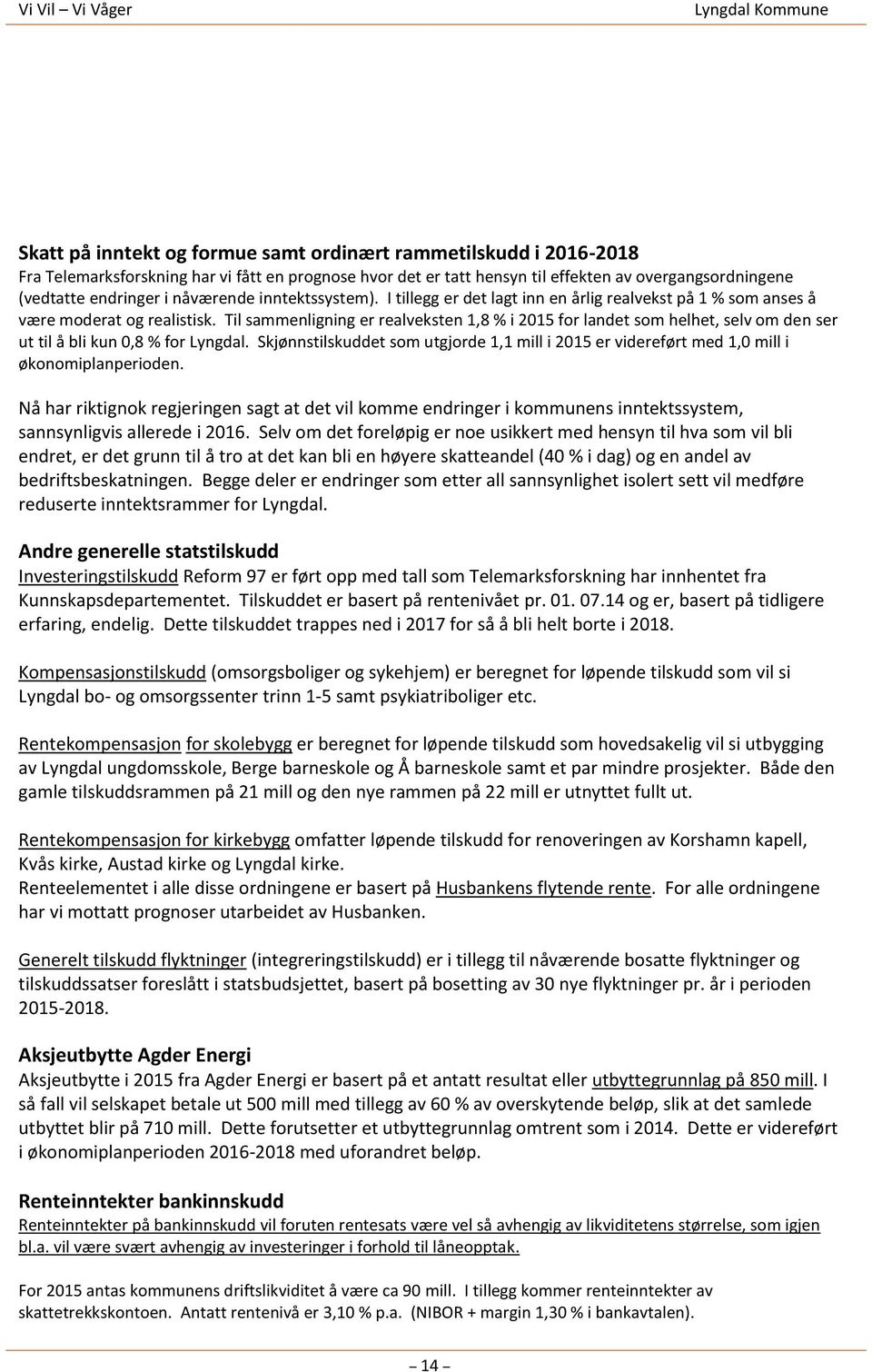 Til sammenligning er realveksten 1,8 % i 2015 for landet som helhet, selv om den ser ut til å bli kun 0,8 % for Lyngdal.