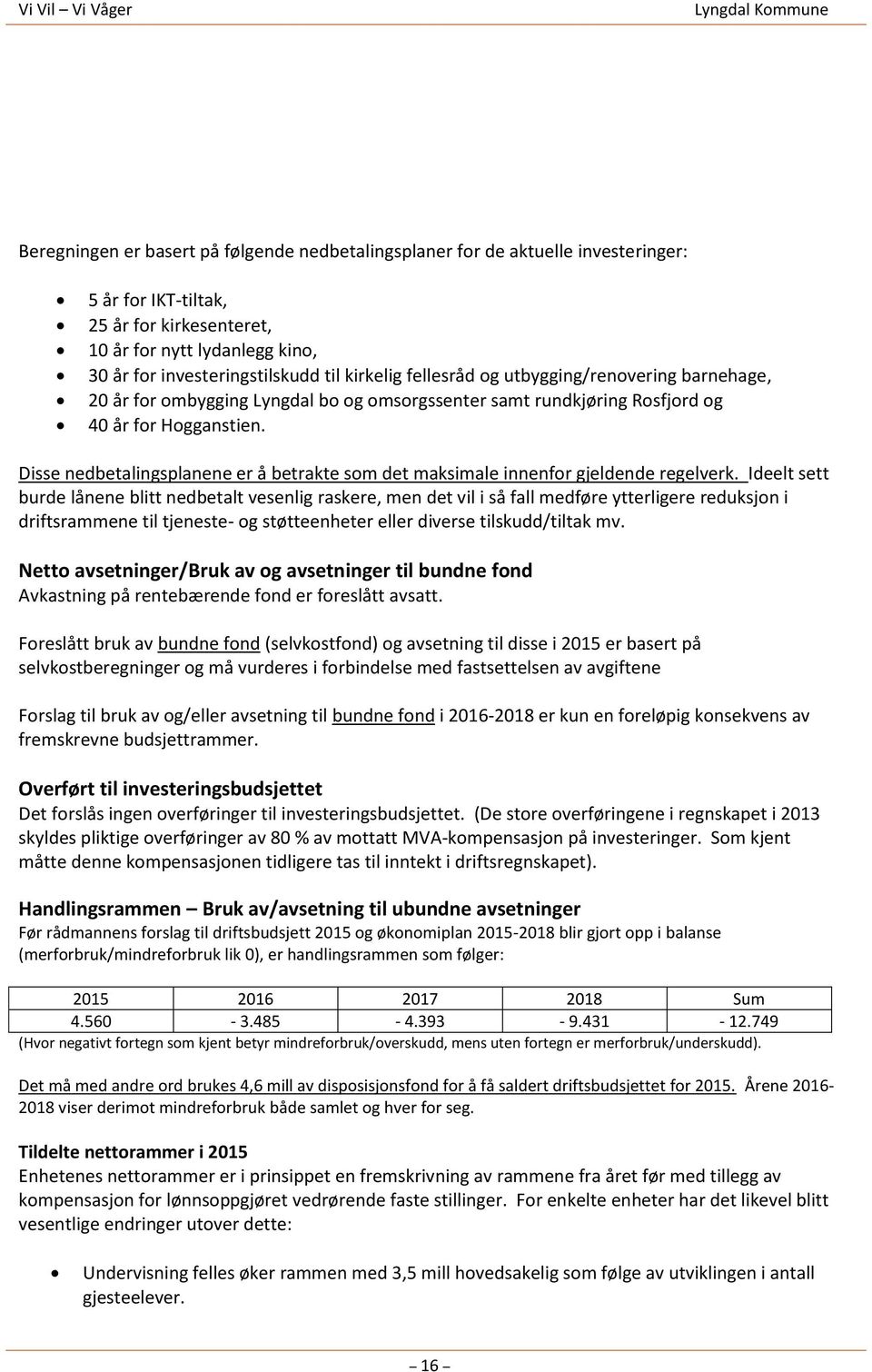 Disse nedbetalingsplanene er å betrakte som det maksimale innenfor gjeldende regelverk.