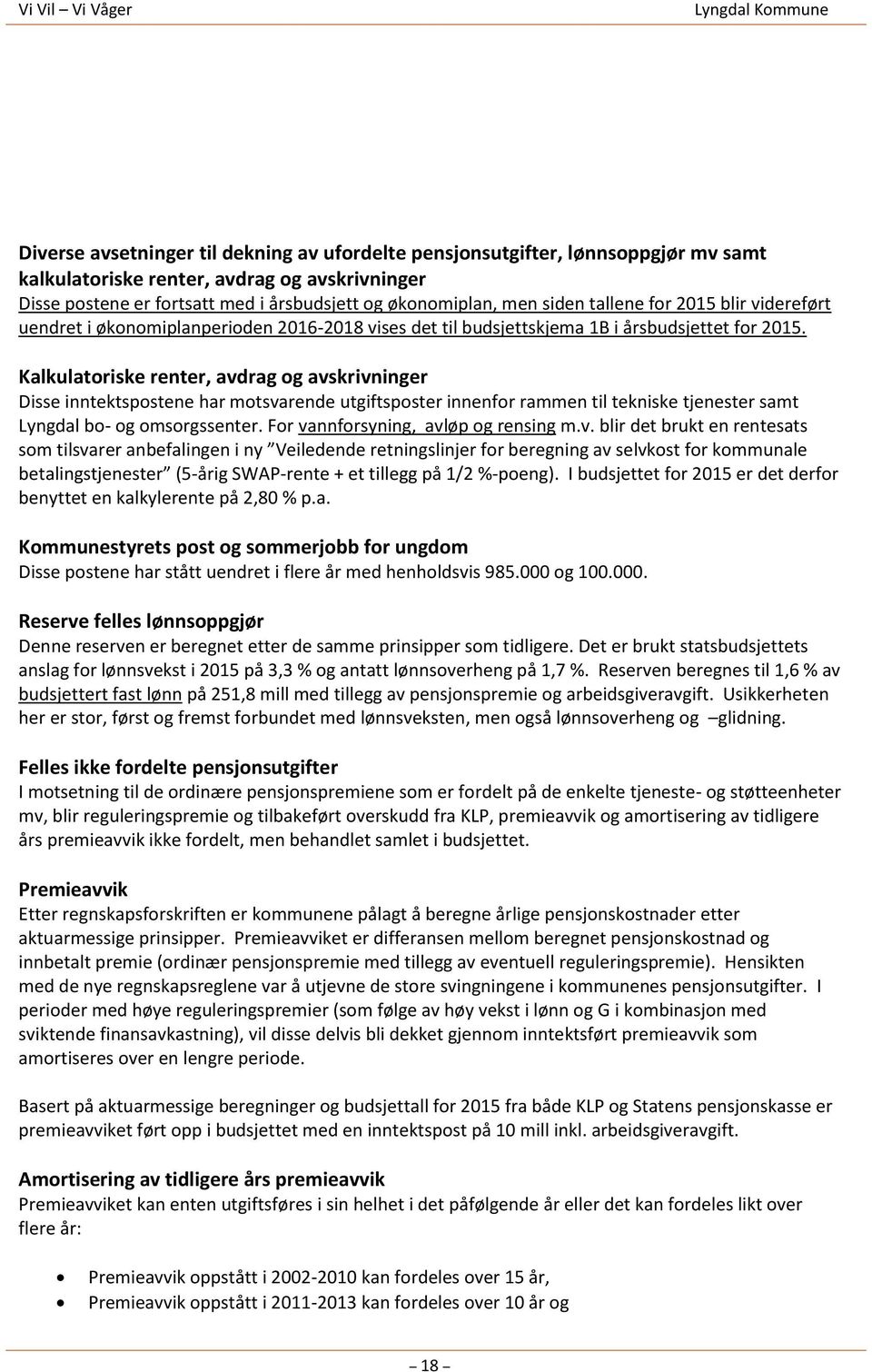 Kalkulatoriske renter, avdrag og avskrivninger Disse inntektspostene har motsvarende utgiftsposter innenfor rammen til tekniske tjenester samt Lyngdal bo- og omsorgssenter.