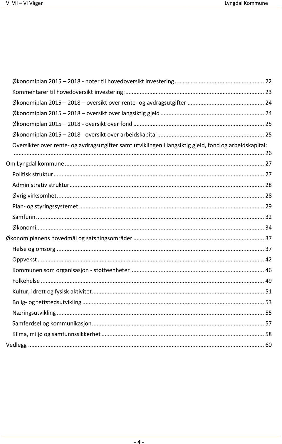 .. 25 Økonomiplan 2015 2018 - oversikt over arbeidskapital... 25 Oversikter over rente- og avdragsutgifter samt utviklingen i langsiktig gjeld, fond og arbeidskapital:... 26 Om Lyngdal kommune.