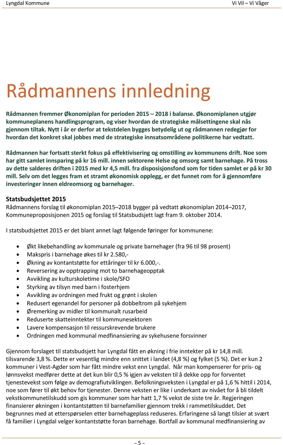 Nytt i år er derfor at tekstdelen bygges betydelig ut og rådmannen redegjør for hvordan det konkret skal jobbes med de strategiske innsatsområdene politikerne har vedtatt.