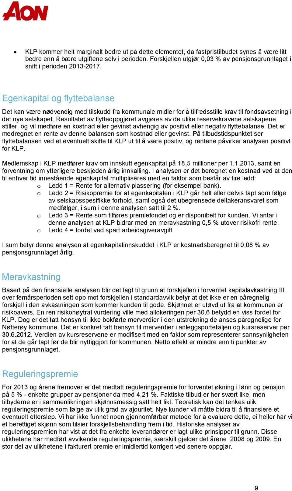 Egenkapital og flyttebalanse Det kan være nødvendig med tilskudd fra kommunale midler for å tilfredsstille krav til fondsavsetning i det nye selskapet.