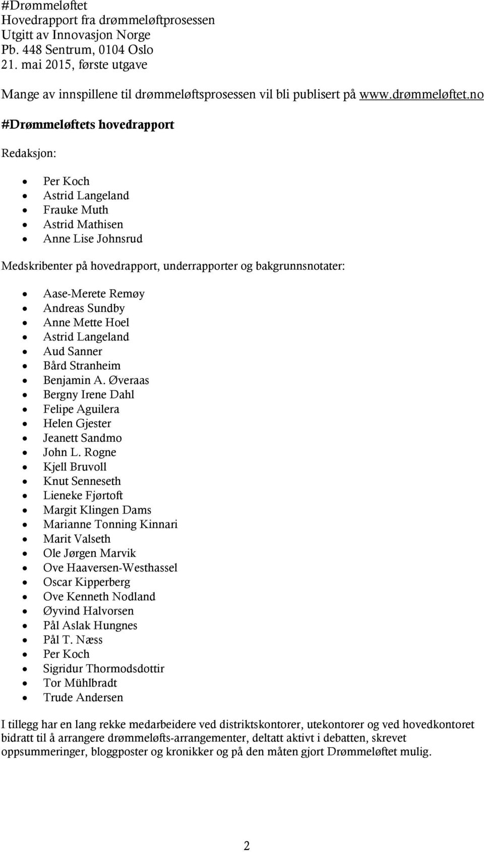 no #Drømmeløftets hovedrapport Redaksjon: Per Koch Astrid Langeland Frauke Muth Astrid Mathisen Anne Lise Johnsrud Medskribenter på hovedrapport, underrapporter og bakgrunnsnotater: Aase-Merete Remøy