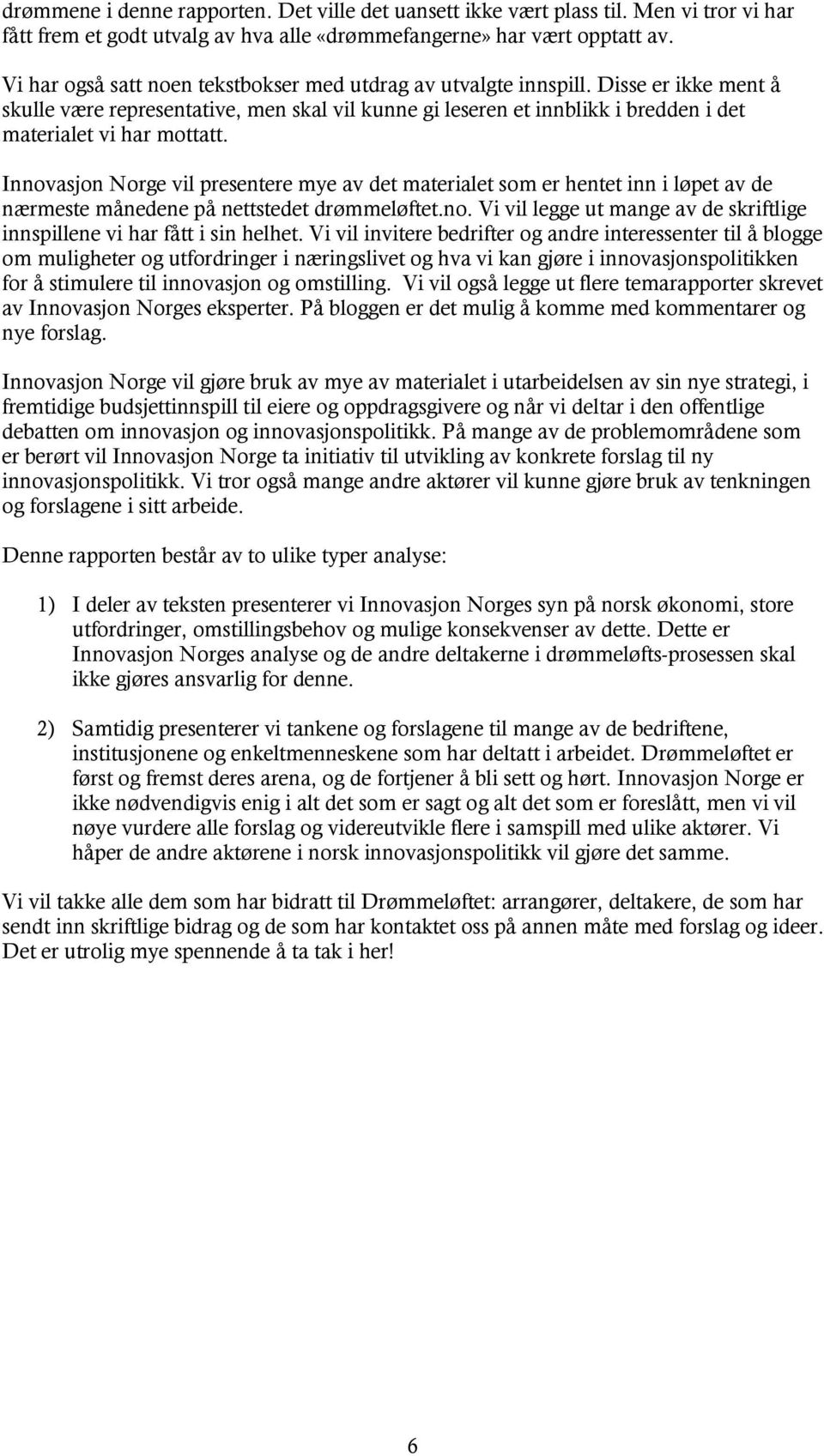 Norge vil presentere mye av det materialet som er hentet inn i løpet av de nærmeste månedene på nettstedet drømmeløftet.no. Vi vil legge ut mange av de skriftlige innspillene vi har fått i sin helhet.