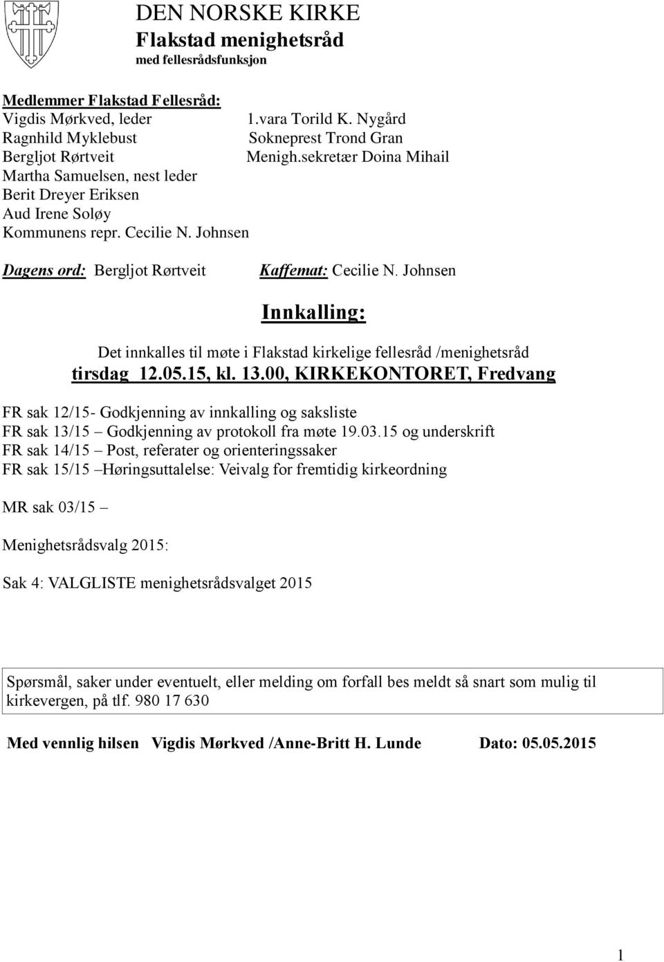 Johnsen Dagens ord: Bergljot Rørtveit Kaffemat: Cecilie N. Johnsen Innkalling: Det innkalles til møte i Flakstad kirkelige fellesråd /menighetsråd tirsdag 12.05.15, kl. 13.