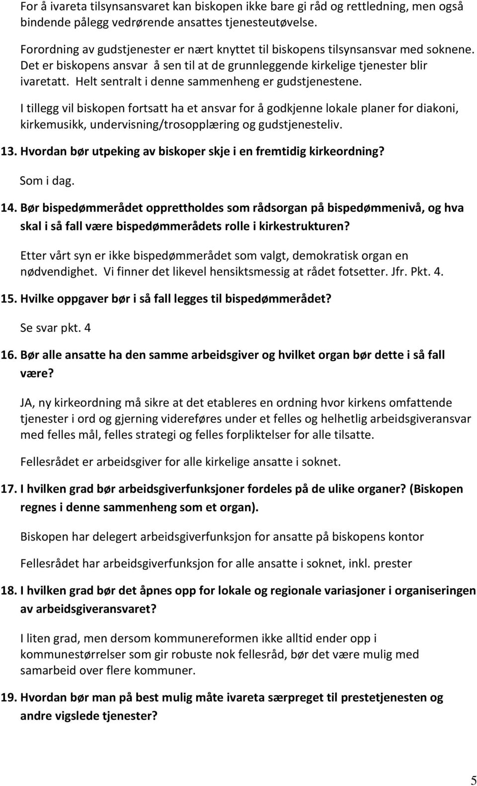 Helt sentralt i denne sammenheng er gudstjenestene. I tillegg vil biskopen fortsatt ha et ansvar for å godkjenne lokale planer for diakoni, kirkemusikk, undervisning/trosopplæring og gudstjenesteliv.