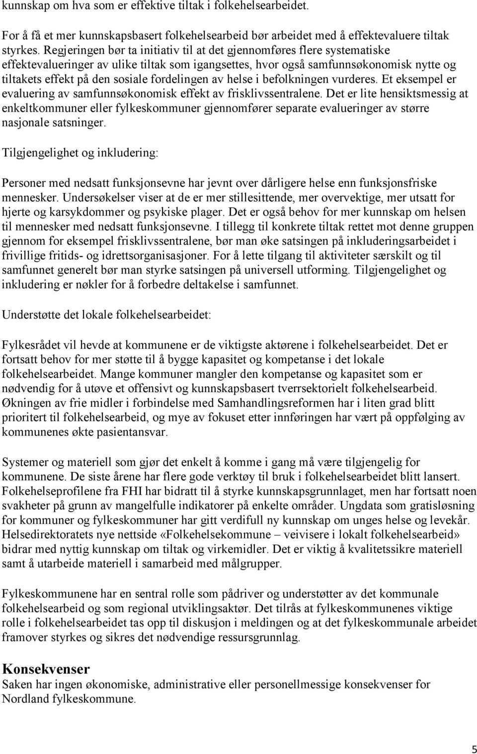 fordelingen av helse i befolkningen vurderes. Et eksempel er evaluering av samfunnsøkonomisk effekt av frisklivssentralene.