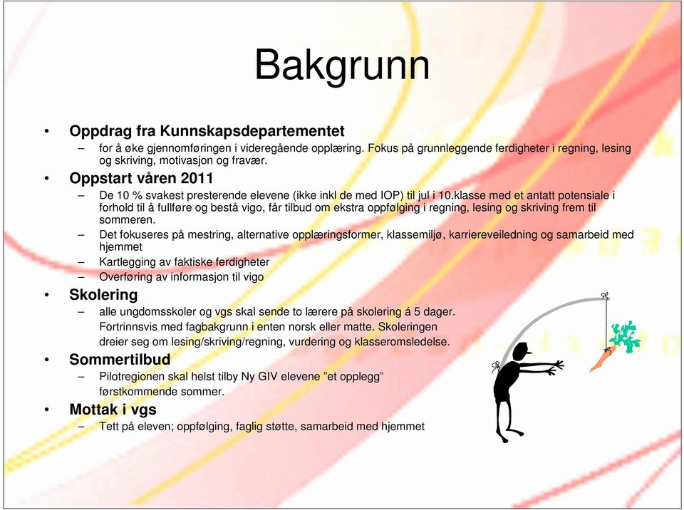 klasse med et antatt potensiale i forhold til å fullføre og bestå vigo, får tilbud om ekstra oppfølging i regning, lesing og skriving frem til sommeren.