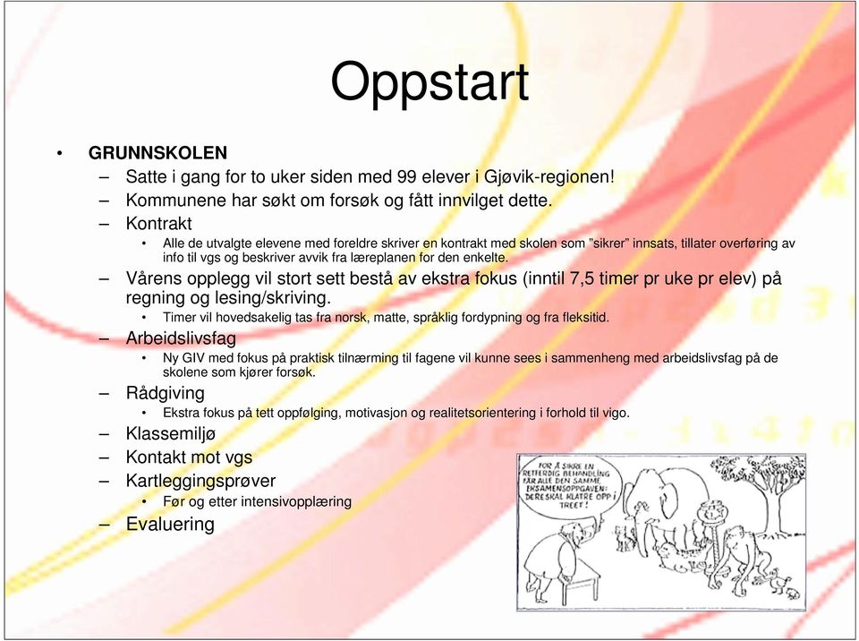 Vårens opplegg vil stort sett bestå av ekstra fokus (inntil 7,5 timer pr uke pr elev) på regning og lesing/skriving. Timer vil hovedsakelig tas fra norsk, matte, språklig fordypning og fra fleksitid.