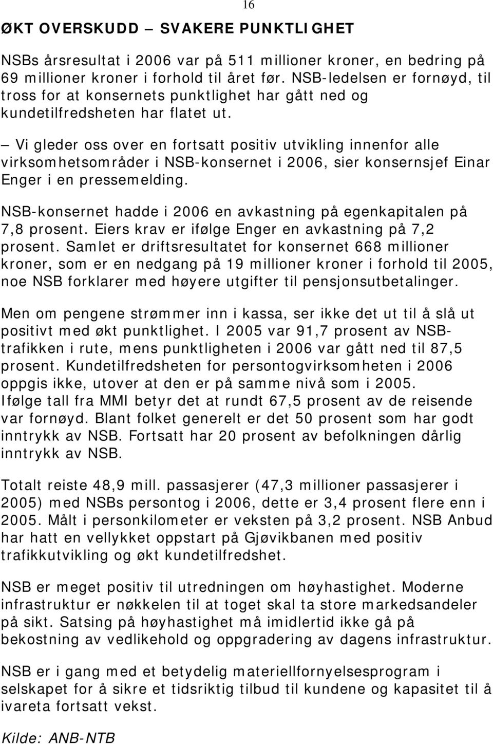 Vi gleder oss over en fortsatt positiv utvikling innenfor alle virksomhetsområder i NSB-konsernet i 2006, sier konsernsjef Einar Enger i en pressemelding.