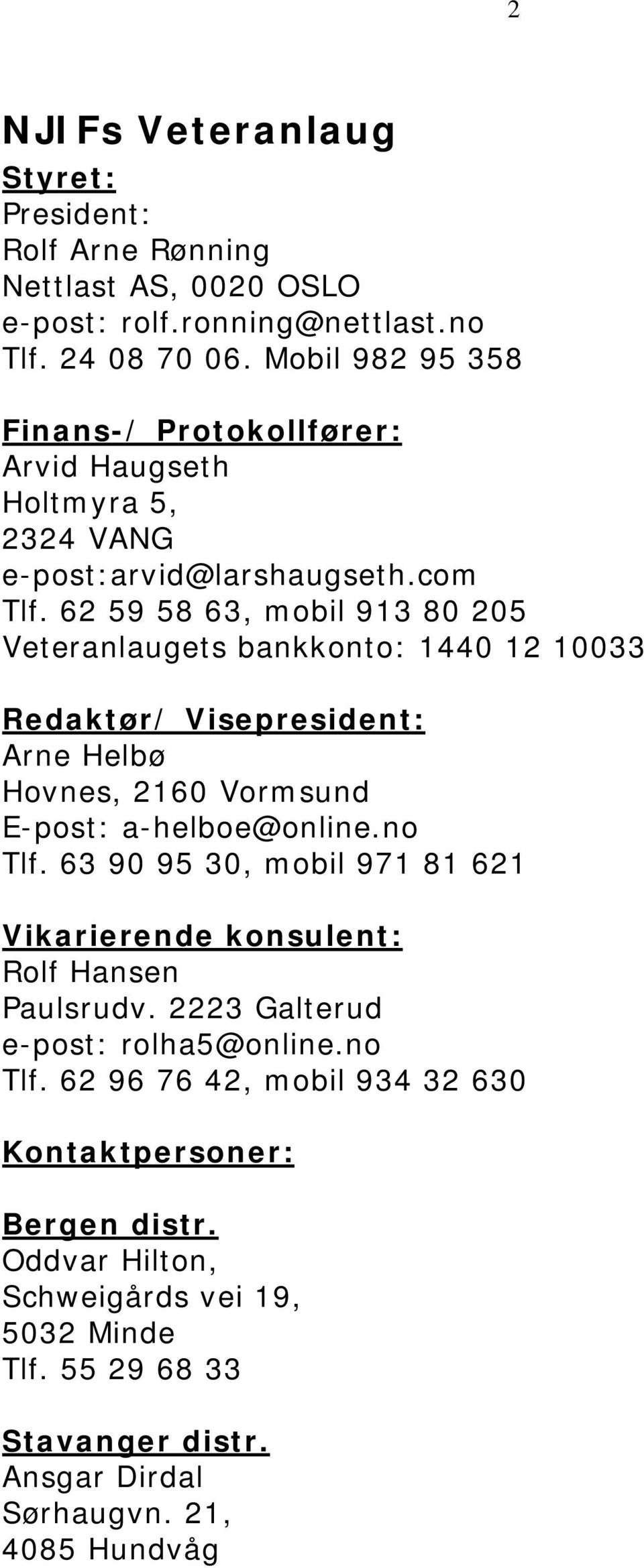 62 59 58 63, mobil 913 80 205 Veteranlaugets bankkonto: 1440 12 10033 Redaktør/ Visepresident: Arne Helbø Hovnes, 2160 Vormsund E-post: a-helboe@online.no Tlf.