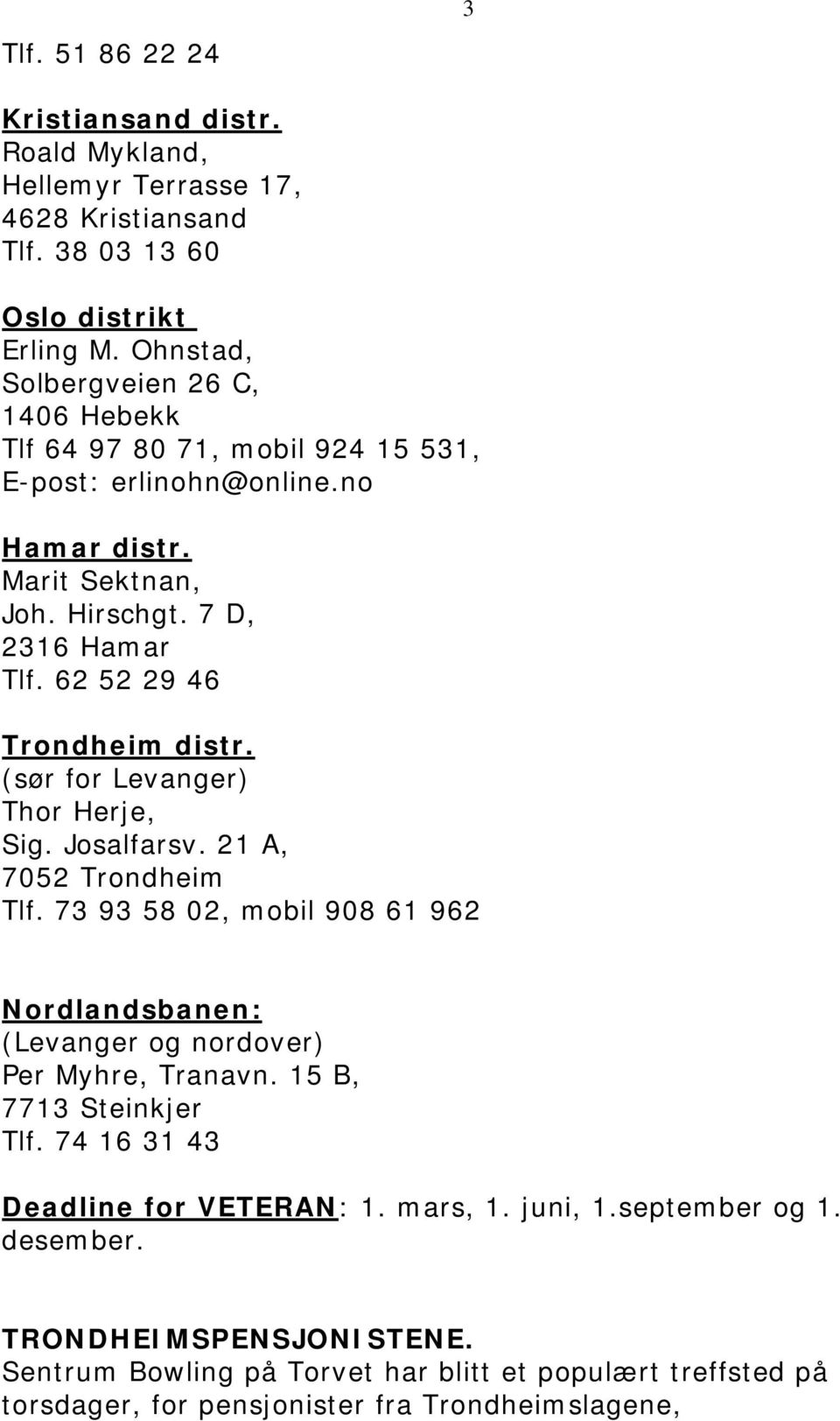 62 52 29 46 Trondheim distr. (sør for Levanger) Thor Herje, Sig. Josalfarsv. 21 A, 7052 Trondheim Tlf.