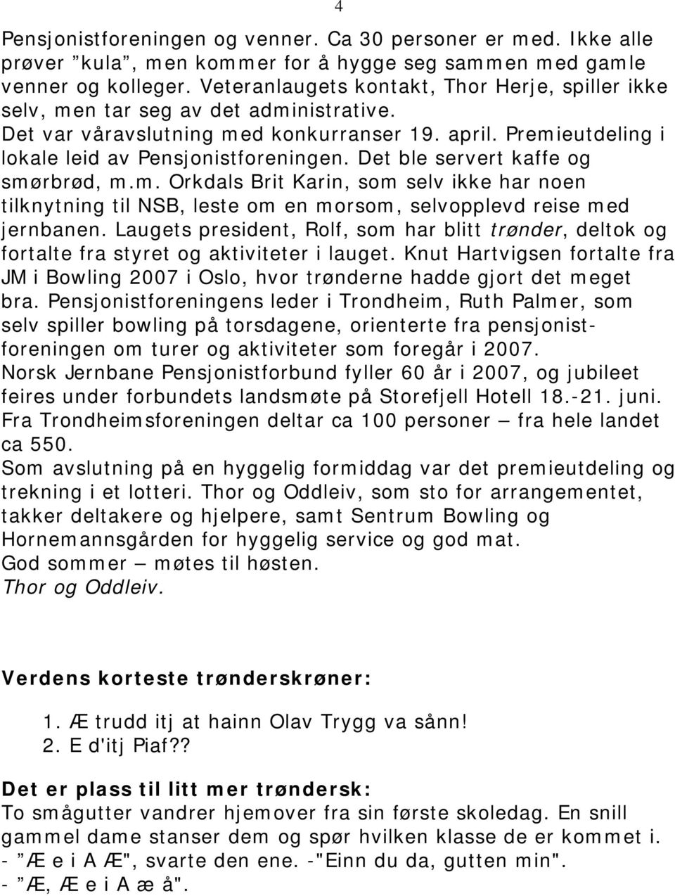 Det ble servert kaffe og smørbrød, m.m. Orkdals Brit Karin, som selv ikke har noen tilknytning til NSB, leste om en morsom, selvopplevd reise med jernbanen.