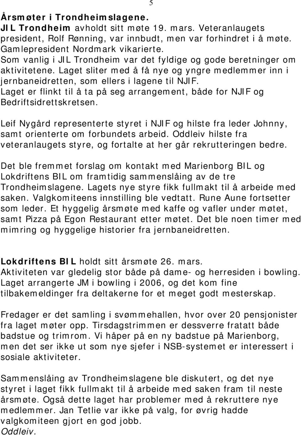 Laget er flinkt til å ta på seg arrangement, både for NJIF og Bedriftsidrettskretsen. Leif Nygård representerte styret i NJIF og hilste fra leder Johnny, samt orienterte om forbundets arbeid.