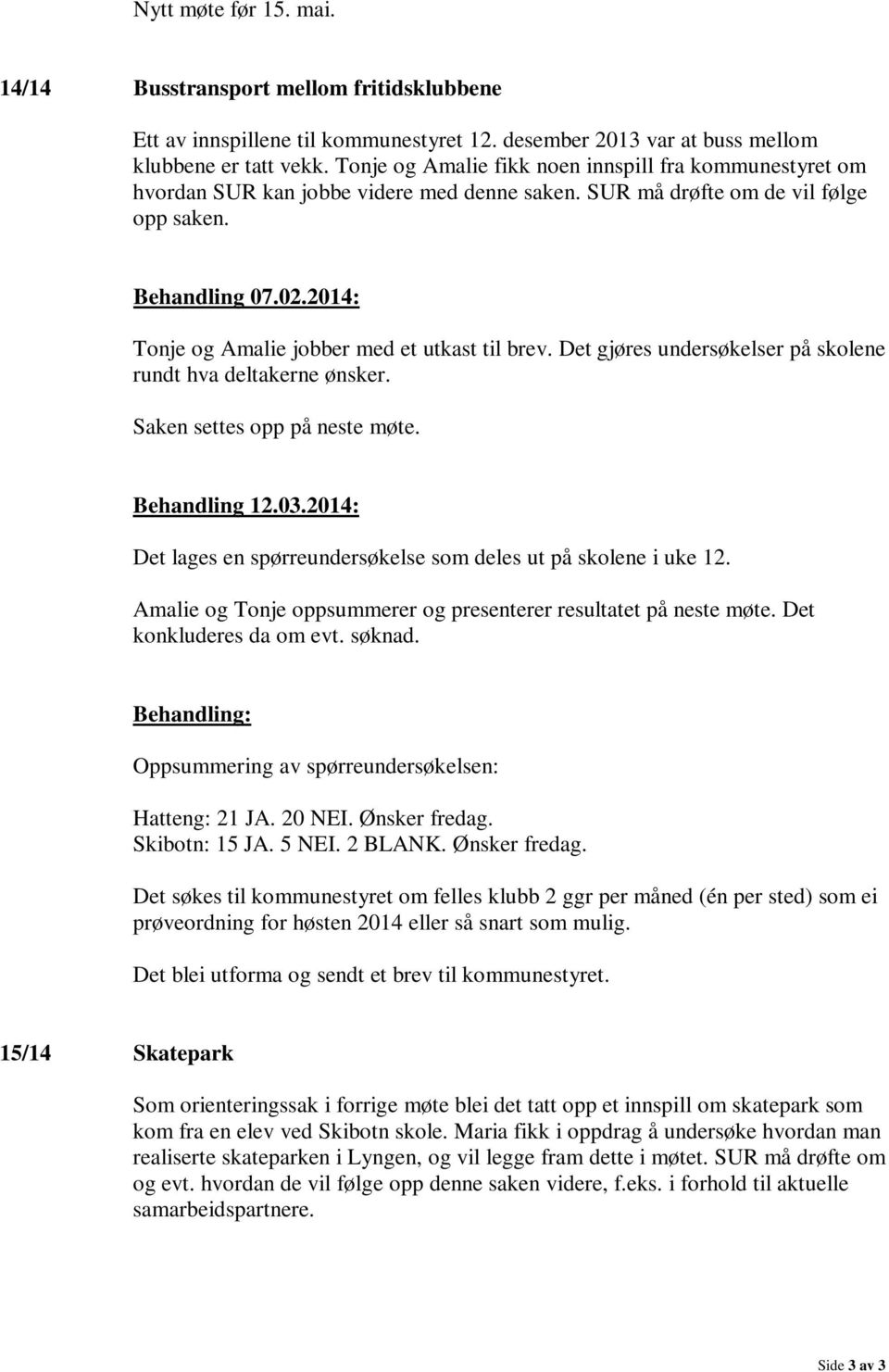 2014: Tonje og Amalie jobber med et utkast til brev. Det gjøres undersøkelser på skolene rundt hva deltakerne ønsker. Saken settes opp på neste møte. Behandling 12.03.