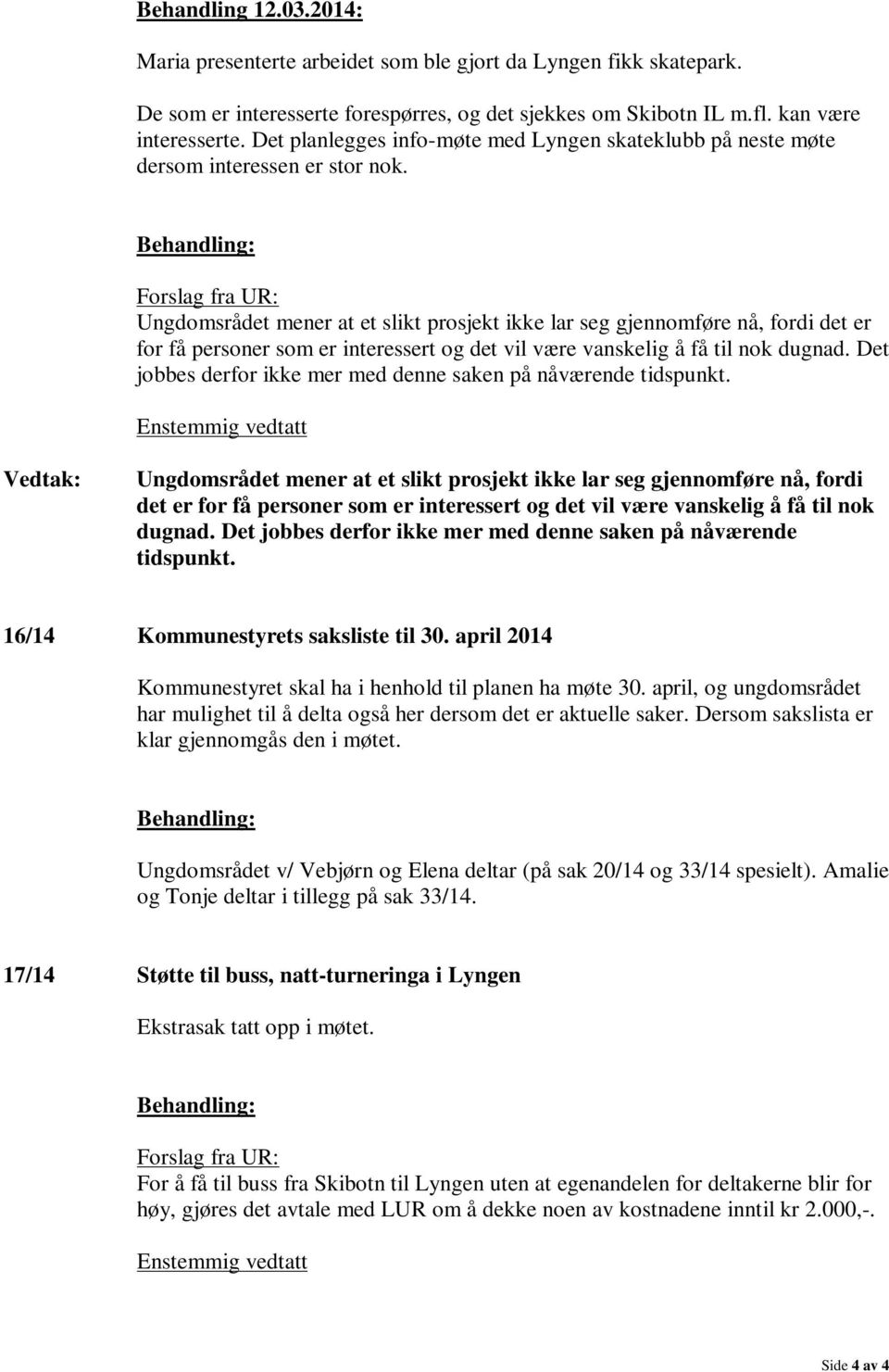 Forslag fra UR: Ungdomsrådet mener at et slikt prosjekt ikke lar seg gjennomføre nå, fordi det er for få personer som er interessert og det vil være vanskelig å få til nok dugnad.