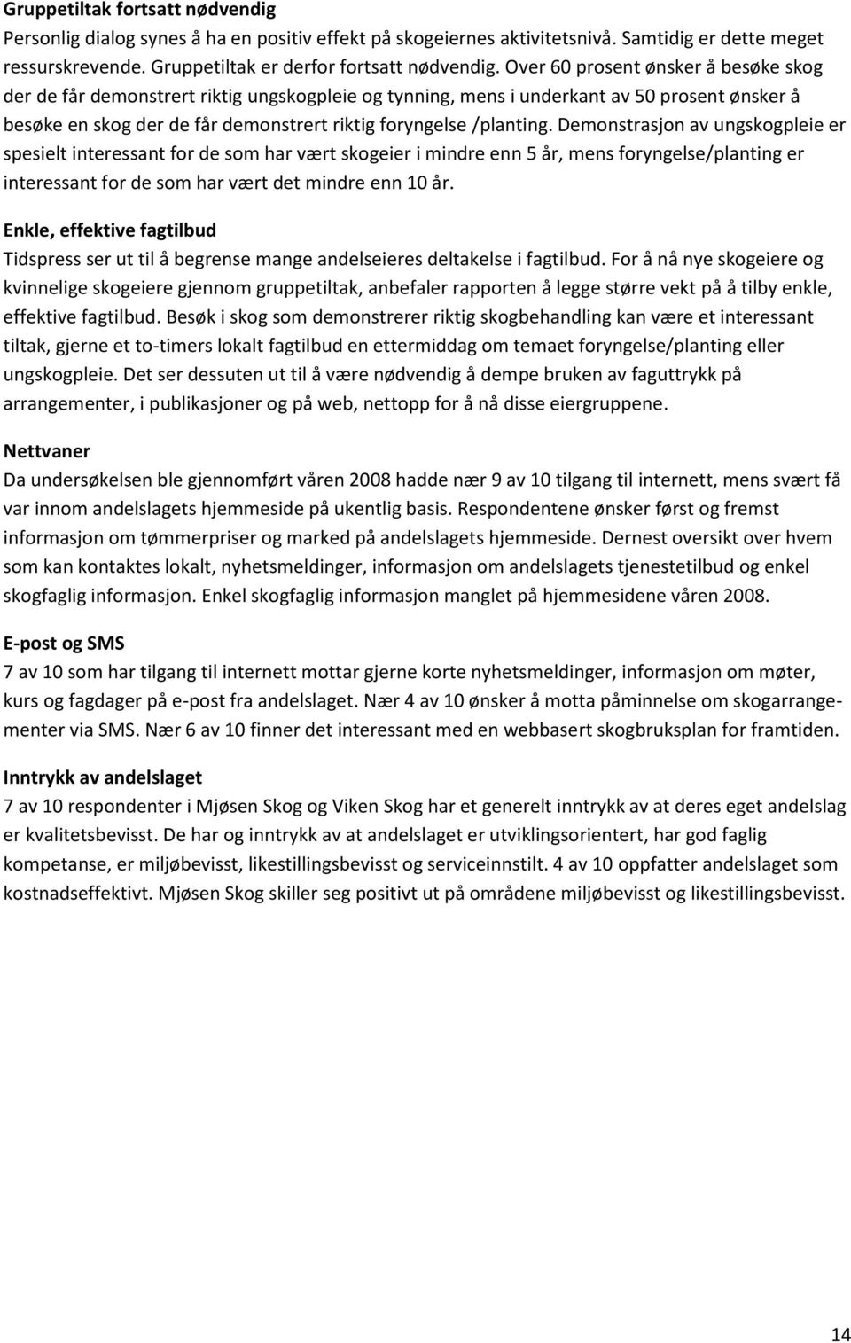 Demonstrasjon av ungskogpleie er spesielt interessant for de som har vært skogeier i mindre enn 5 år, mens foryngelse/planting er interessant for de som har vært det mindre enn 10 år.