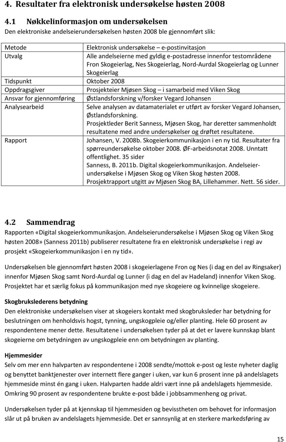 e-postadresse innenfor testområdene Fron Skogeierlag, Nes Skogeierlag, Nord-Aurdal Skogeierlag og Lunner Skogeierlag Tidspunkt Oktober 2008 Oppdragsgiver Prosjekteier Mjøsen Skog i samarbeid med