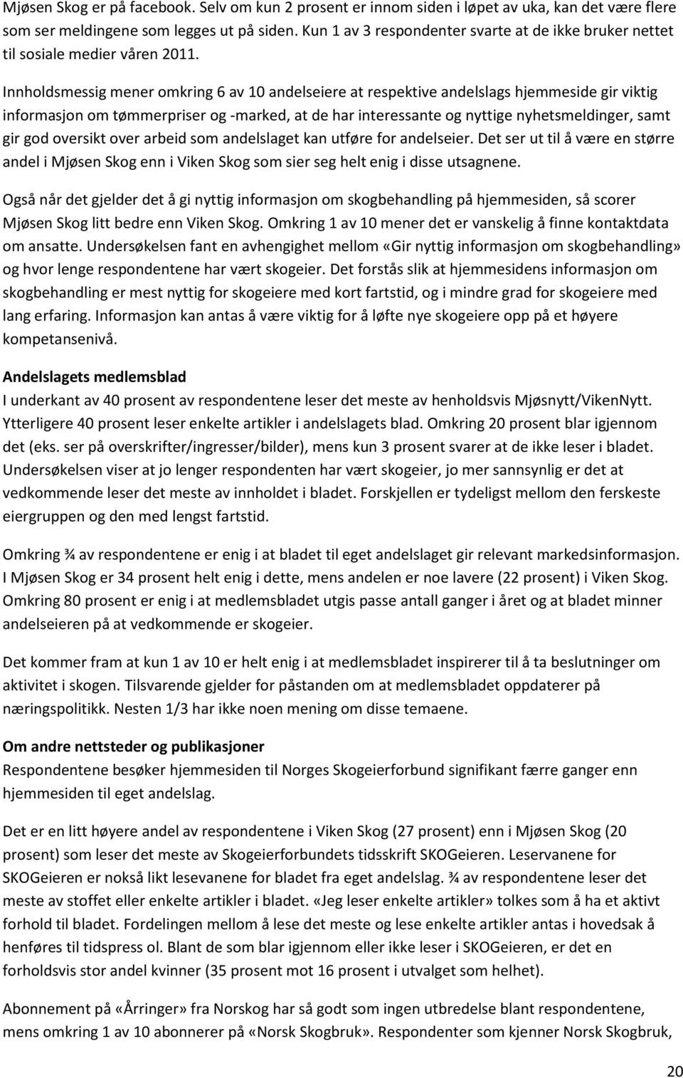 Innholdsmessig mener omkring 6 av 10 andelseiere at respektive andelslags hjemmeside gir viktig informasjon om tømmerpriser og -marked, at de har interessante og nyttige nyhetsmeldinger, samt gir god