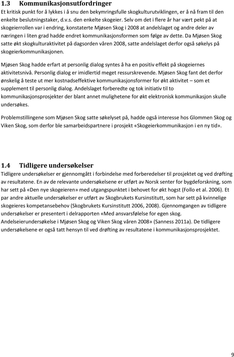 følge av dette. Da Mjøsen Skog satte økt skogkulturaktivitet på dagsorden våren 2008, satte andelslaget derfor også søkelys på skogeierkommunikasjonen.