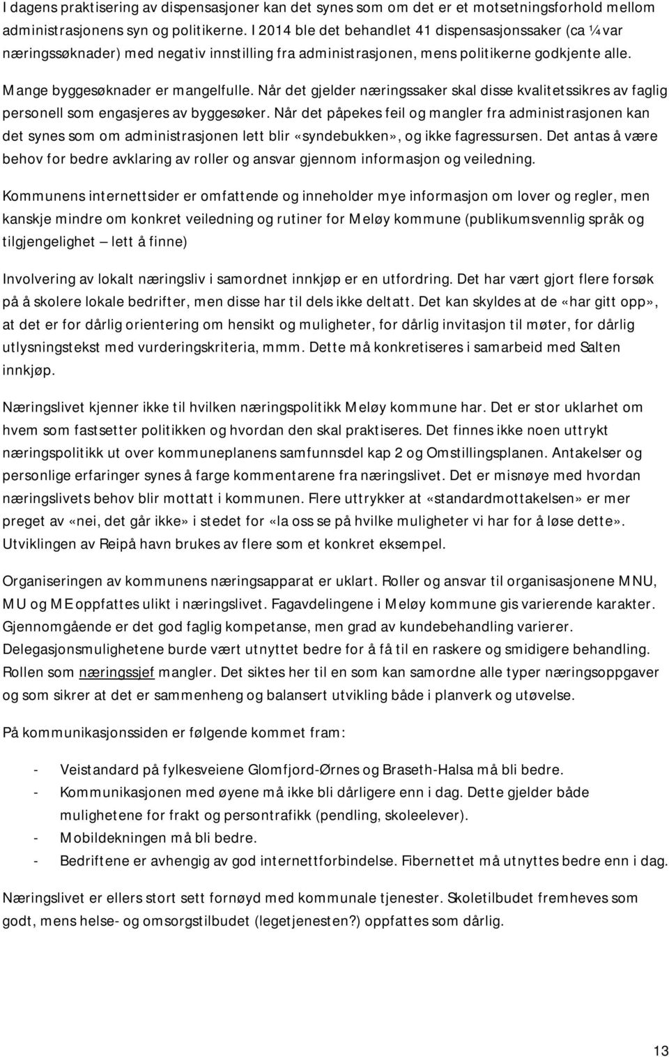 Når det gjelder næringssaker skal disse kvalitetssikres av faglig personell som engasjeres av byggesøker.