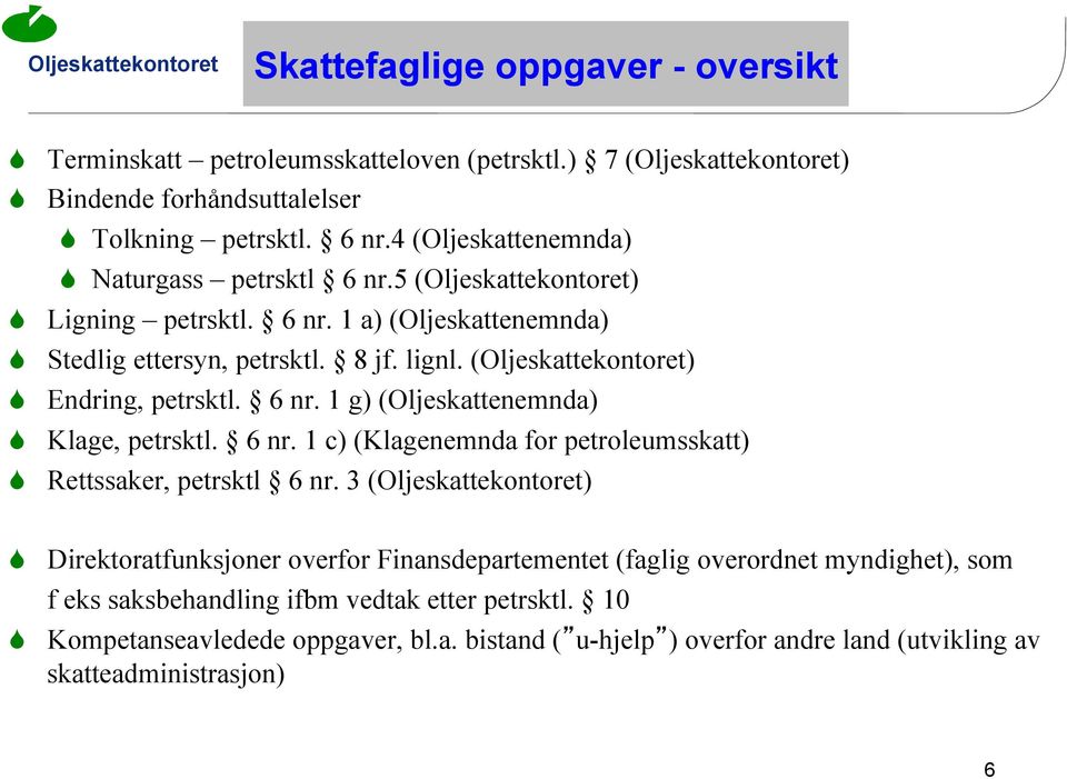 (Oljeskattekontoret) Endring, petrsktl. 6 nr. 1 g) (Oljeskattenemnda) Klage, petrsktl. 6 nr. 1 c) (Klagenemnda for petroleumsskatt) Rettssaker, petrsktl 6 nr.