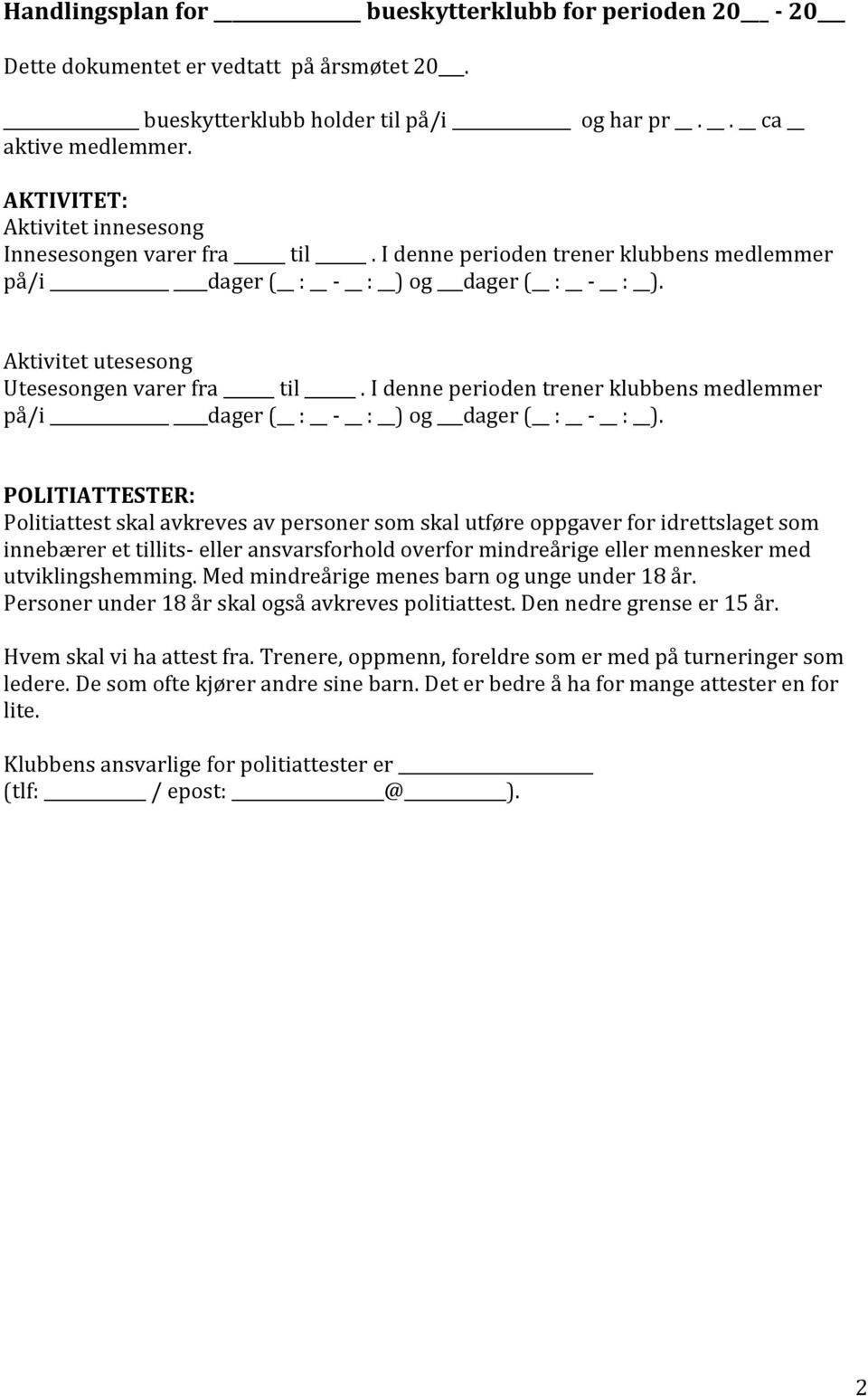 I denne perioden trener klubbens medlemmer på/i dager ( : - : ) og dager ( : - : ).