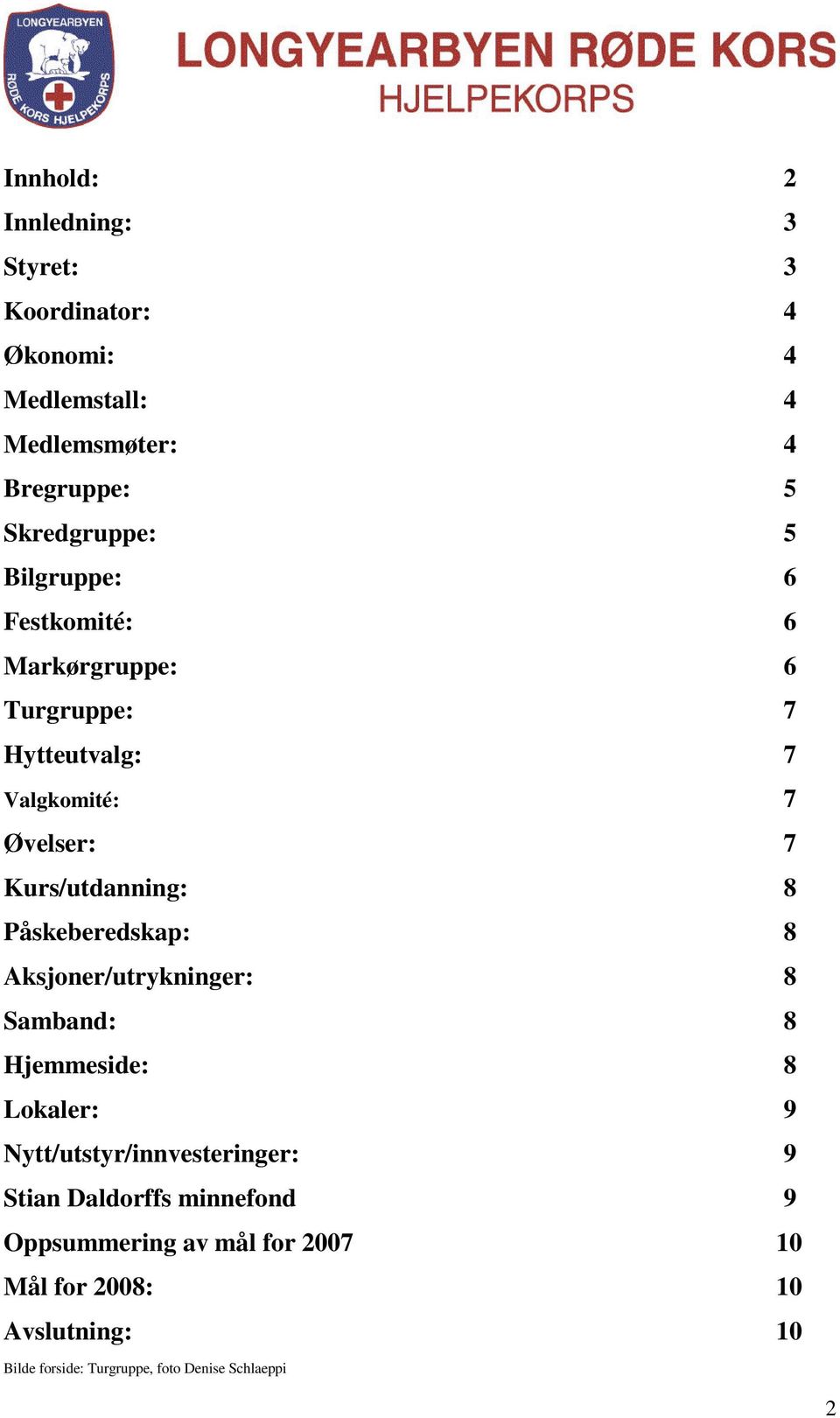 Påskeberedskap: 8 Aksjoner/utrykninger: 8 Samband: 8 Hjemmeside: 8 Lokaler: 9 Nytt/utstyr/innvesteringer: 9 Stian