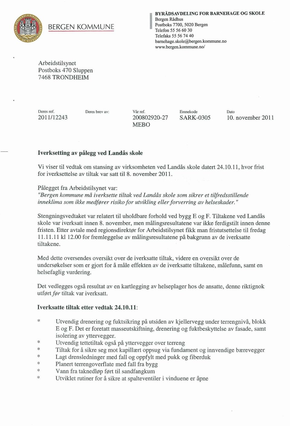 november 2011 Iverksetting av pålegg ved Laudås skole Vi viser til vedtak om stansing av virksomheten Ved Landås skole datert for iverksettelse av tiltak var satt til 8. november 2011. 24.10.