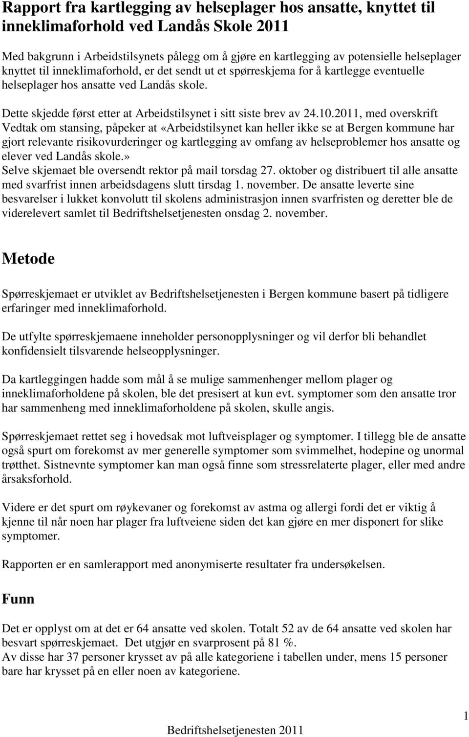 10.2011, med overskrift Vedtak om stansing, påpeker at «Arbeidstilsynet kan heller ikke se at Bergen kommune har gjort relevante risikovurderinger og kartlegging av omfang av helseproblemer hos