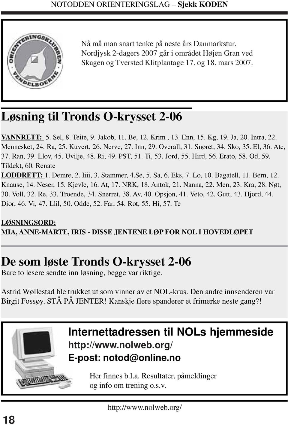 Llov, 45. Uvilje, 48. Ri, 49. PST, 51. Ti, 53. Jord, 55. Hird, 56. Erato, 58. Od, 59. Tildekt, 60. Renate LODDRETT: 1. Demre, 2. Iiii, 3. Stammer, 4.Se, 5. Sa, 6. Eks, 7. Lo, 10. Bagatell, 11.