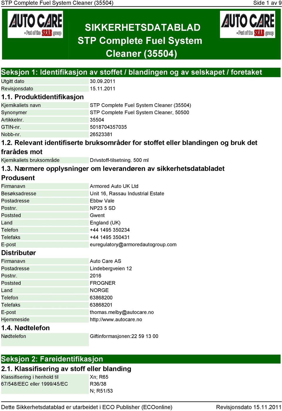 35504 GTIN-nr. 5018704357035 Nobb-nr. 26523381 1.2. Relevant identifiserte bruksområder for stoffet eller blandingen og bruk det frarådes mot Kjemikaliets bruksområde Drivstoff-tilsetning. 500 ml 1.3. Nærmere opplysninger om leverandøren av sikkerhetsdatabladet Produsent Firmanavn Armored Auto UK Ltd Besøksadresse Unit 16, Rassau Industrial Estate Postadresse Ebbw Vale Postnr.