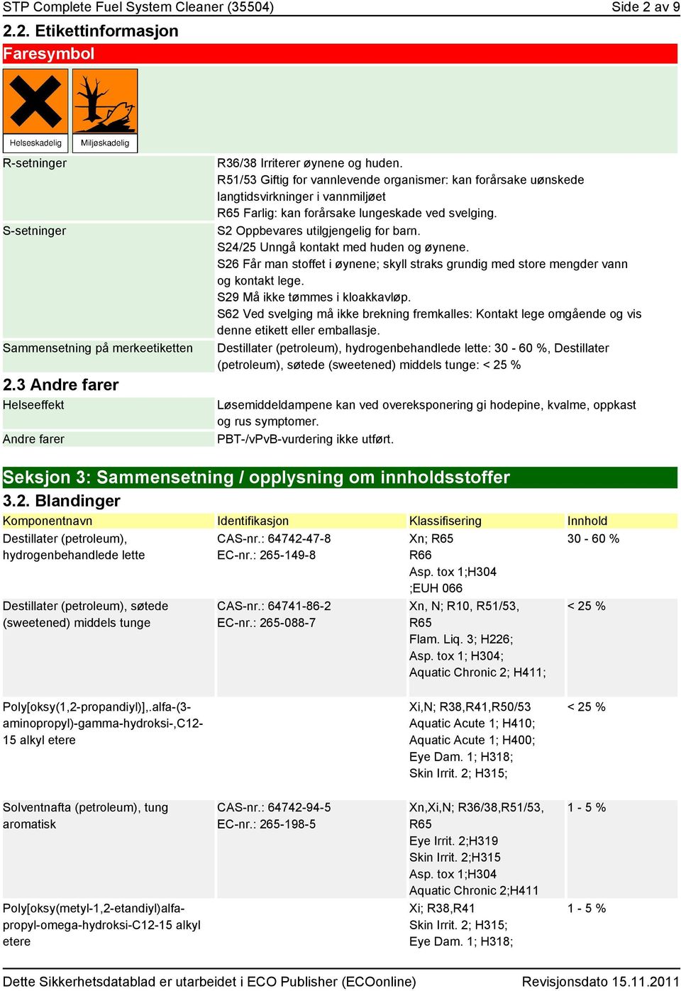 R51/53 Giftig for vannlevende organismer: kan forårsake uønskede langtidsvirkninger i vannmiljøet R65 Farlig: kan forårsake lungeskade ved svelging. S2 Oppbevares utilgjengelig for barn.