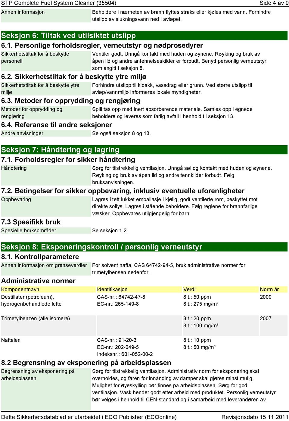 Sikkerhetstiltak for å beskytte ytre miljø Sikkerhetstiltak for å beskytte ytre miljø 6.3. Metoder for opprydding og rengjøring Metoder for opprydding og rengjøring 6.4.