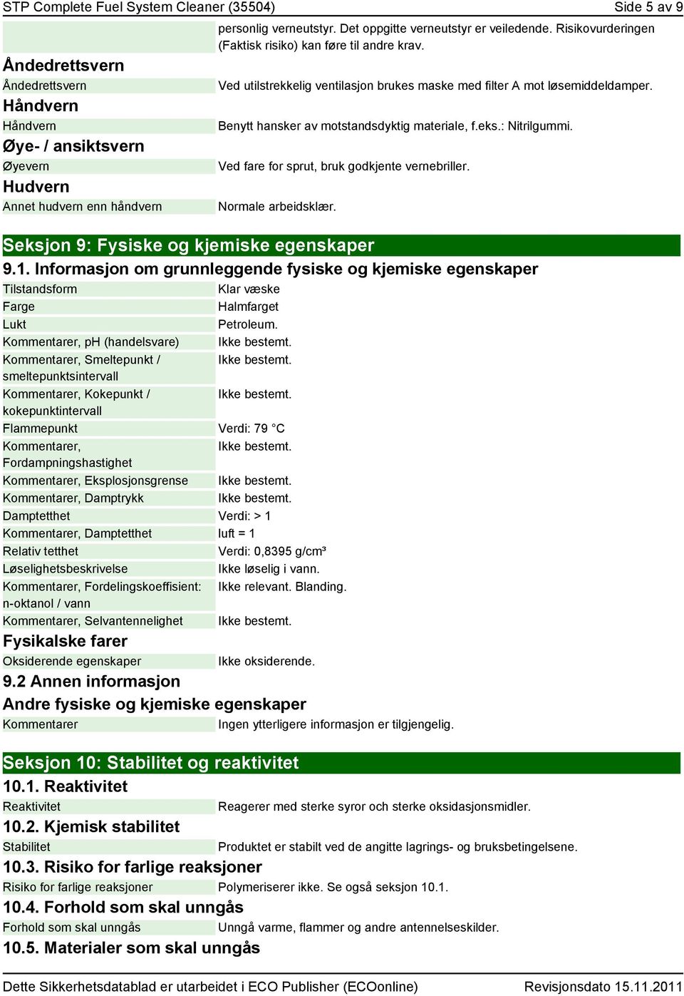 Benytt hansker av motstandsdyktig materiale, f.eks.: Nitrilgummi. Ved fare for sprut, bruk godkjente vernebriller. Normale arbeidsklær. Seksjon 9: Fysiske og kjemiske egenskaper 9.1.