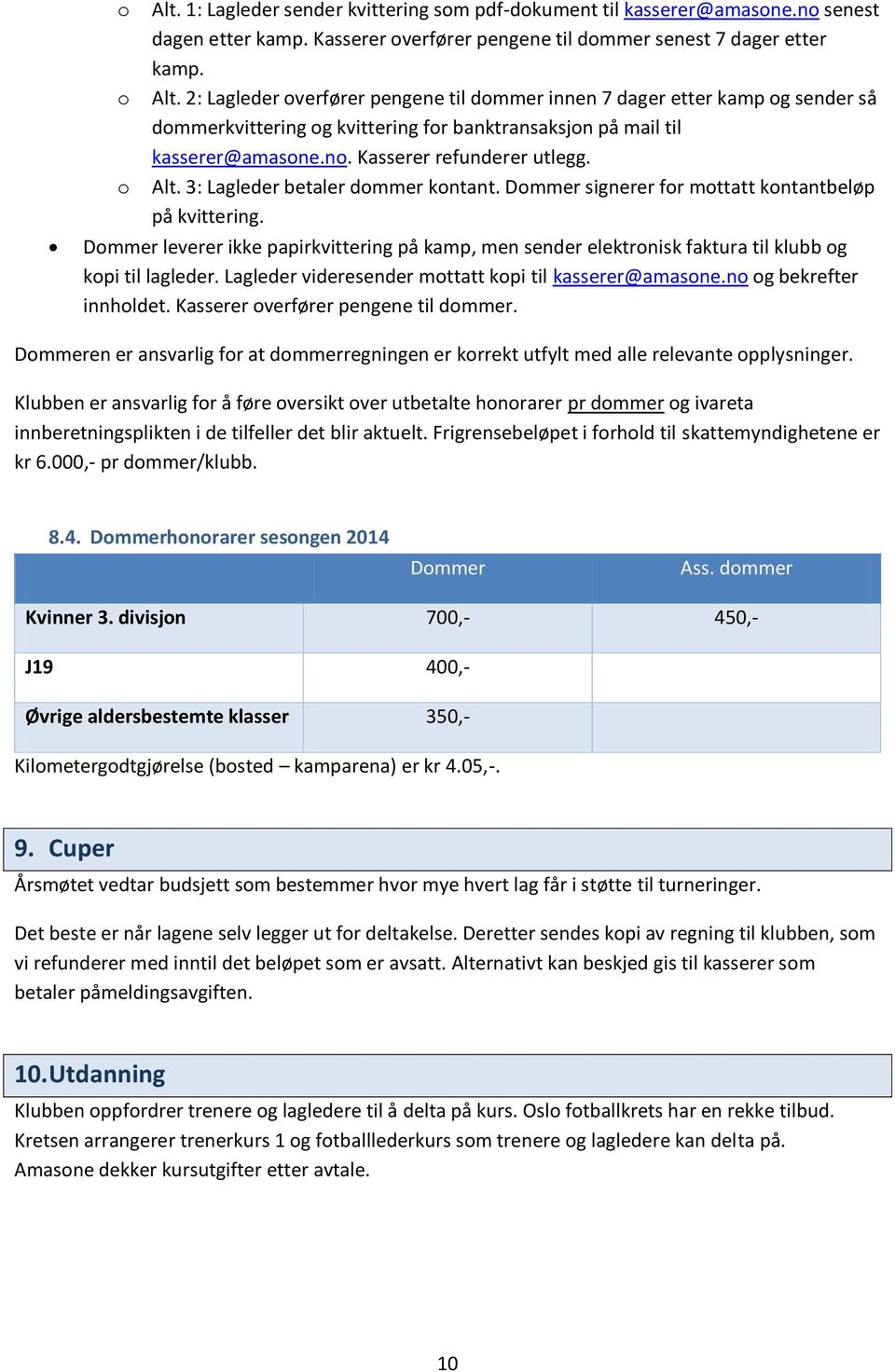 Dommer leverer ikke papirkvittering på kamp, men sender elektronisk faktura til klubb og kopi til lagleder. Lagleder videresender mottatt kopi til kasserer@amasone.no og bekrefter innholdet.