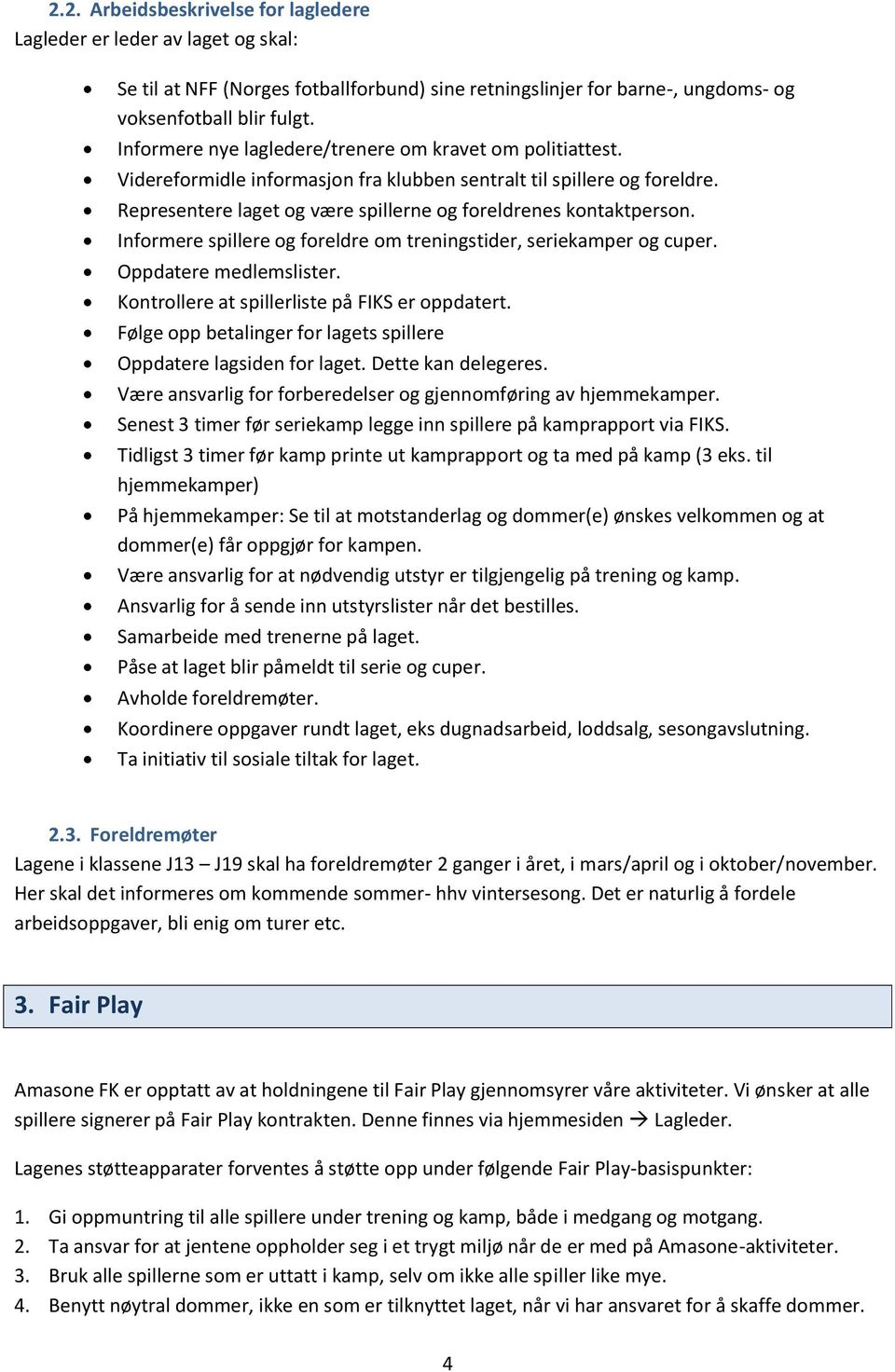 Informere spillere og foreldre om treningstider, seriekamper og cuper. Oppdatere medlemslister. Kontrollere at spillerliste på FIKS er oppdatert.